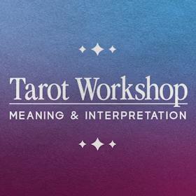 Tarot Workshop: Meanings & Interpretation